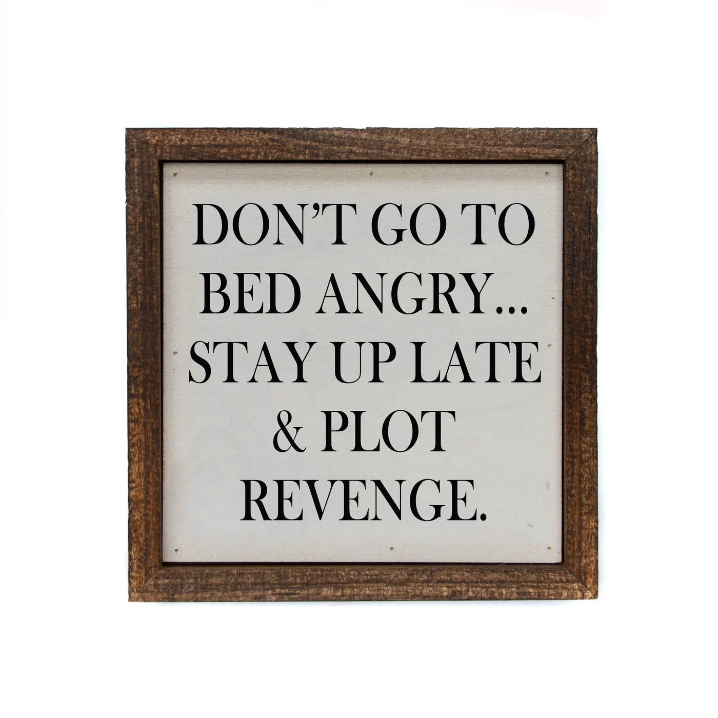 Don't Go To Bed Angry... Stay Up Late & Plot Revenge